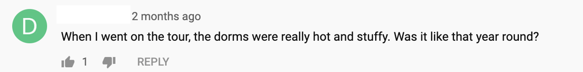 YouTube comment "When I went on the tour, the dorms were really hot and stuffy. Was it like that year round?"