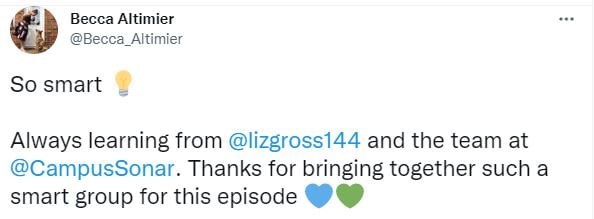 Tweet from Becca Altimier @Becca_Altimier So smart (light bulb emoji) Always learning from @lizgross144 and the team at @CampusSonar. Thanks for brining together such a smart group for this episode (blue heart emoji and green heart emoji)