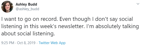 Tweet from Ashley Budd "I want to go on record. Even though I don't say social listening in this week's newsletter. I'm absolutely talking about social listening."